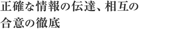 正確な情報の伝達、相互の合意の徹底