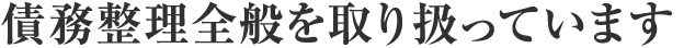 債務整理全般を取り扱っています