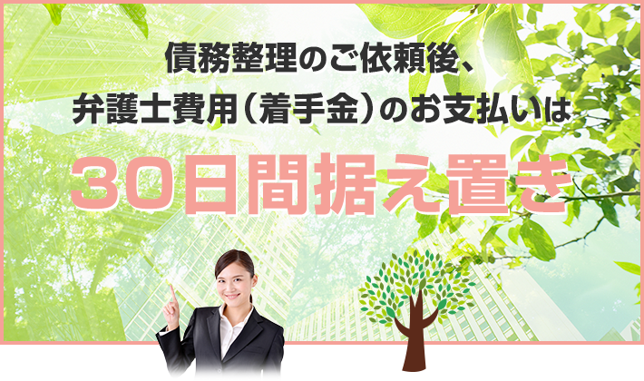 債務整理のご依頼後、弁護士費用（着手金）のお支払いは30日間据え置き